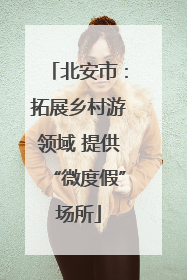 北安市：拓展乡村游领域 提供“微度假”场所
