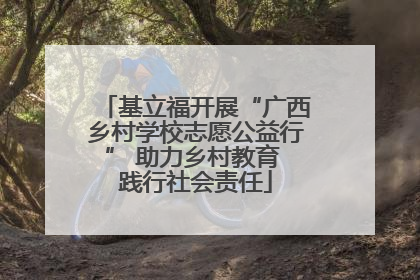 基立福开展“广西乡村学校志愿公益行” 助力乡村教育 践行社会责任