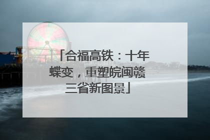 合福高铁：十年蝶变，重塑皖闽赣三省新图景