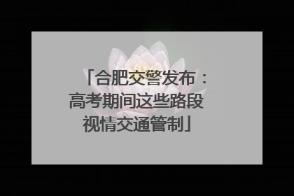 合肥交警发布：高考期间这些路段视情交通管制