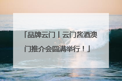 品牌云门丨云门酱酒澳门推介会圆满举行！