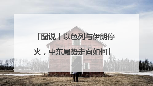 图说丨以色列与伊朗停火，中东局势走向如何