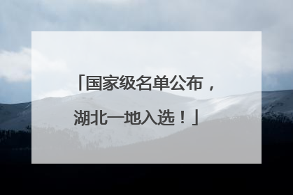 国家级名单公布，湖北一地入选！