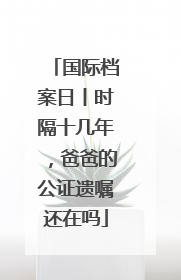 国际档案日丨时隔十几年，爸爸的公证遗嘱还在吗