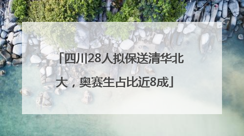 四川28人拟保送清华北大，奥赛生占比近8成