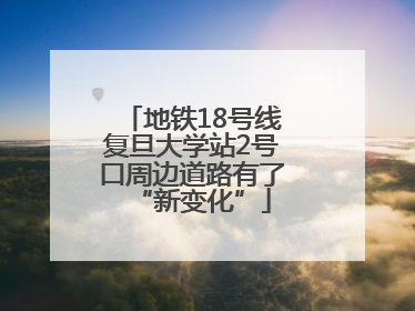 地铁18号线复旦大学站2号口周边道路有了“新变化”