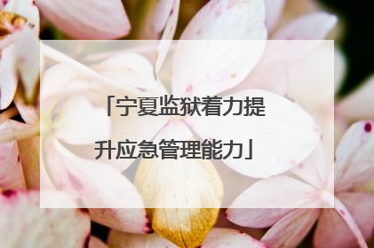 宁夏监狱着力提升应急管理能力
