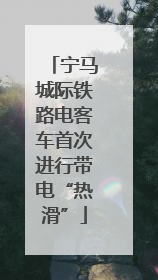宁马城际铁路电客车首次进行带电“热滑”