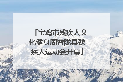 宝鸡市残疾人文化健身周暨陇县残疾人运动会开幕