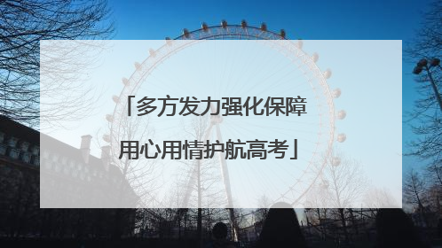 多方发力强化保障 用心用情护航高考