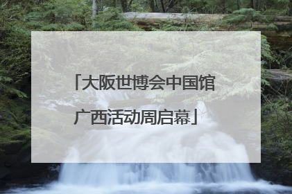 大阪世博会中国馆广西活动周启幕