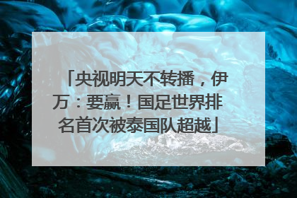 央视明天不转播，伊万：要赢！国足世界排名首次被泰国队超越