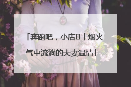 奔跑吧，小店㊱丨烟火气中流淌的夫妻温情
