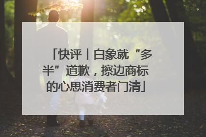 快评丨白象就“多半”道歉，擦边商标的心思消费者门清