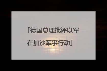 德国总理批评以军在加沙军事行动