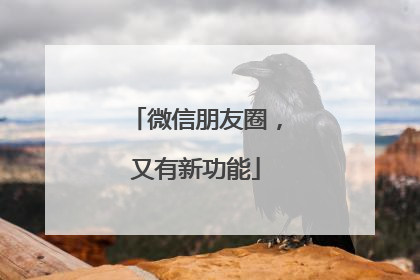 微信朋友圈，又有新功能