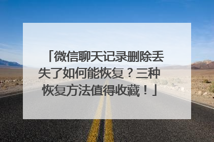 微信聊天记录删除丢失了如何能恢复？三种恢复方法值得收藏！