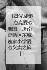微光成炬，点亮爱心地图—济南高新区东城逸家小学爱心义卖之旅