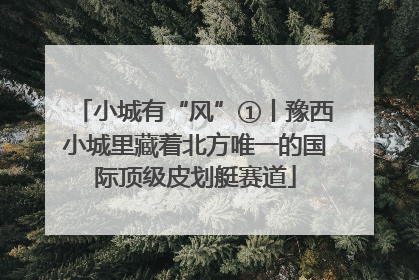 小城有“风”①丨豫西小城里藏着北方唯一的国际顶级皮划艇赛道