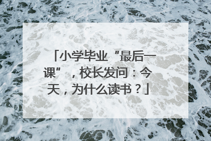 小学毕业“最后一课”，校长发问：今天，为什么读书？
