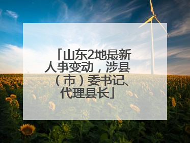 山东2地最新人事变动，涉县（市）委书记、代理县长