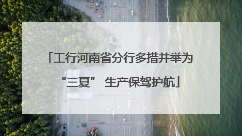 工行河南省分行多措并举为“三夏” 生产保驾护航