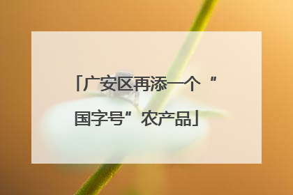 广安区再添一个“国字号”农产品