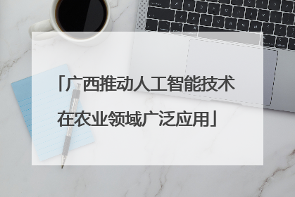 广西推动人工智能技术在农业领域广泛应用