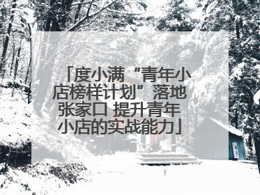 度小满“青年小店榜样计划”落地张家口 提升青年小店的实战能力
