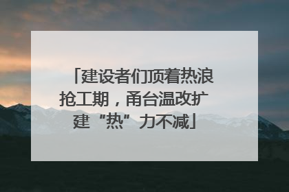 建设者们顶着热浪抢工期，甬台温改扩建“热”力不减