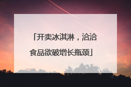 开卖冰淇淋，洽洽食品欲破增长瓶颈