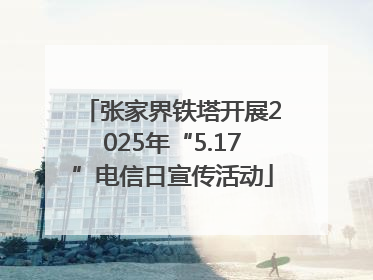 张家界铁塔开展2025年“5.17”电信日宣传活动