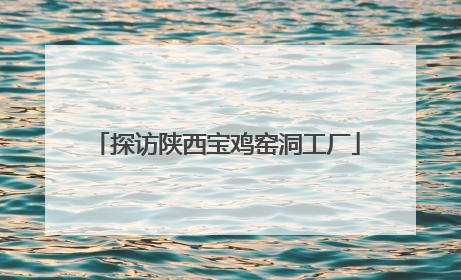 探访陕西宝鸡窑洞工厂