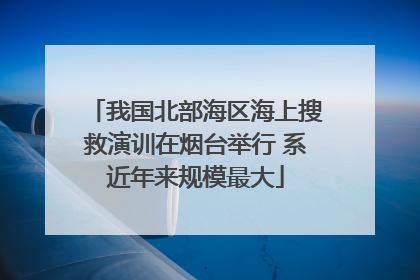 我国北部海区海上搜救演训在烟台举行 系近年来规模最大