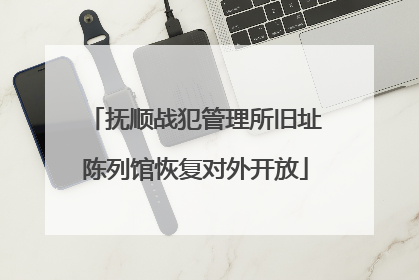 抚顺战犯管理所旧址陈列馆恢复对外开放
