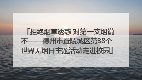 拒绝烟草诱惑 对第一支烟说不——德州市暨陵城区第38个世界无烟日主题活动走进校园