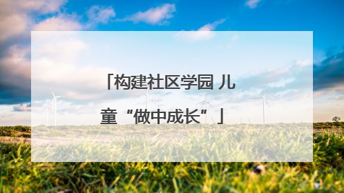 构建社区学园 儿童“做中成长”