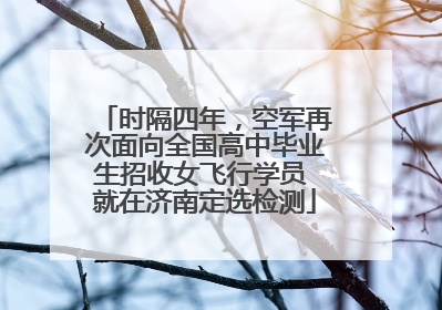 时隔四年，空军再次面向全国高中毕业生招收女飞行学员 就在济南定选检测