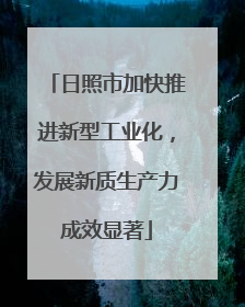 日照市加快推进新型工业化，发展新质生产力成效显著