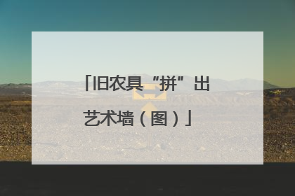 旧农具“拼”出艺术墙（图）