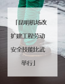 昆明机场改扩建工程劳动安全技能比武举行