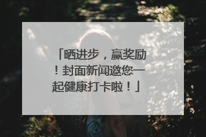 晒进步，赢奖励！封面新闻邀您一起健康打卡啦！