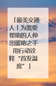 最美交通人丨为需要帮助的人伸出援助之手 用行动诠释“首发温度”