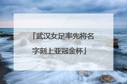 武汉女足率先将名字刻上亚冠金杯