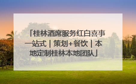 桂林酒席服务红白喜事一站式｜策划+餐饮｜本地定制桂林本地团队