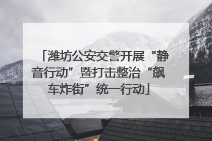潍坊公安交警开展“静音行动”暨打击整治“飙车炸街”统一行动