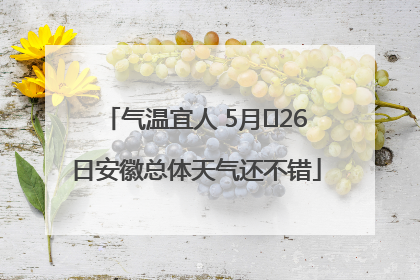 气温宜人 5月﻿26日安徽总体天气还不错
