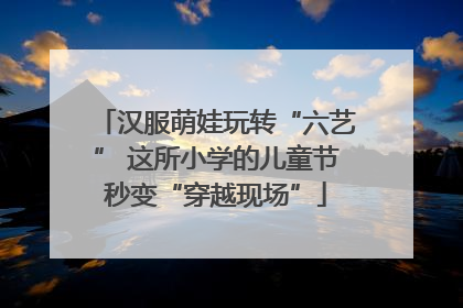 汉服萌娃玩转“六艺” 这所小学的儿童节秒变“穿越现场”
