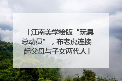 江南美学绘版“玩具总动员”，布老虎连接起父母与子女两代人