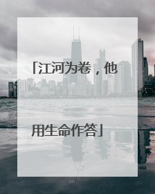 江河为卷，他用生命作答